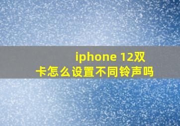 iphone 12双卡怎么设置不同铃声吗